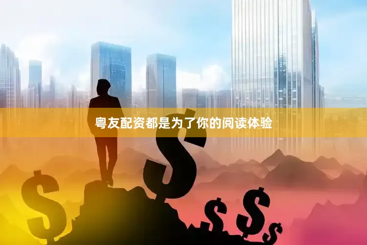 粤友配资都是为了你的阅读体验