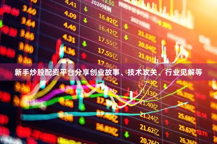 新手炒股配资平台分享创业故事、技术攻关、行业见解等