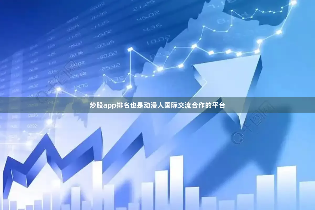 炒股app排名也是动漫人国际交流合作的平台
