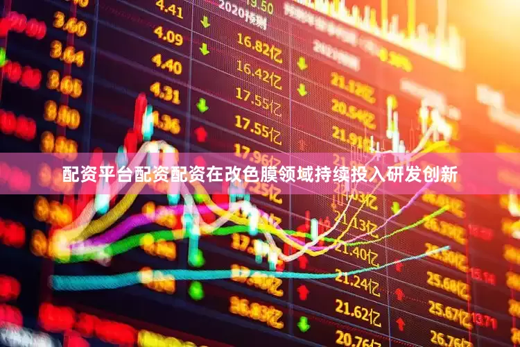 配资平台配资配资在改色膜领域持续投入研发创新