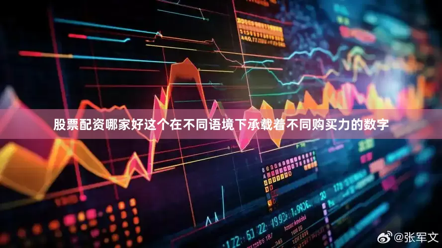 股票配资哪家好这个在不同语境下承载着不同购买力的数字