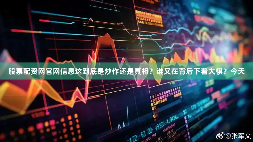 股票配资网官网信息这到底是炒作还是真相？谁又在背后下着大棋？今天