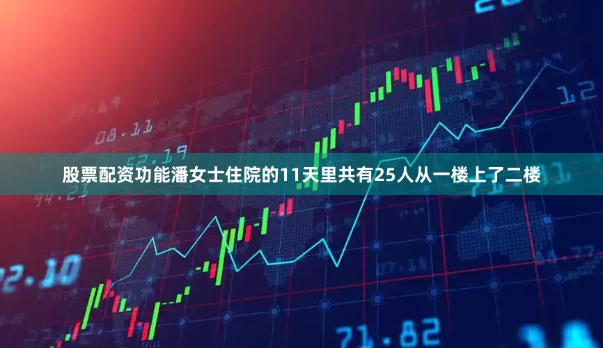 股票配资功能潘女士住院的11天里共有25人从一楼上了二楼