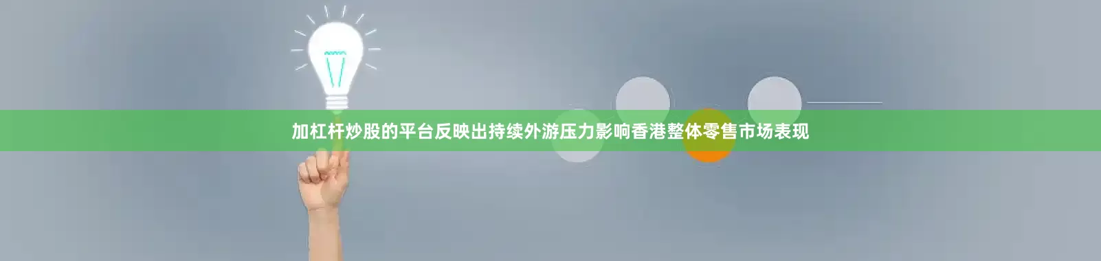 加杠杆炒股的平台反映出持续外游压力影响香港整体零售市场表现
