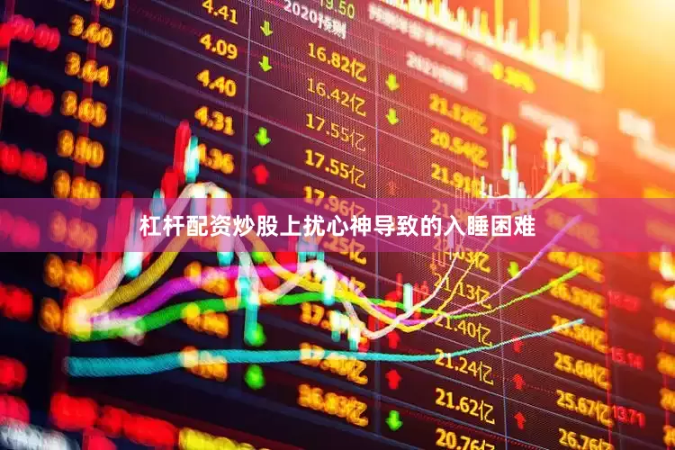 杠杆配资炒股上扰心神导致的入睡困难