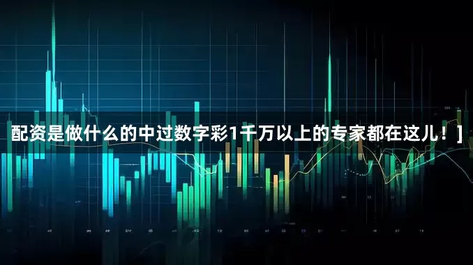配资是做什么的中过数字彩1千万以上的专家都在这儿！]