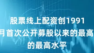 股票线上配资创1991年4月首次公开募股以来的最高水平