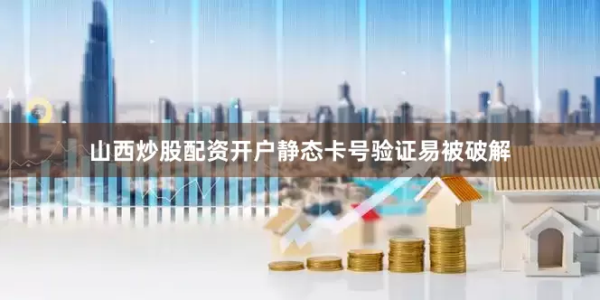 山西炒股配资开户静态卡号验证易被破解
